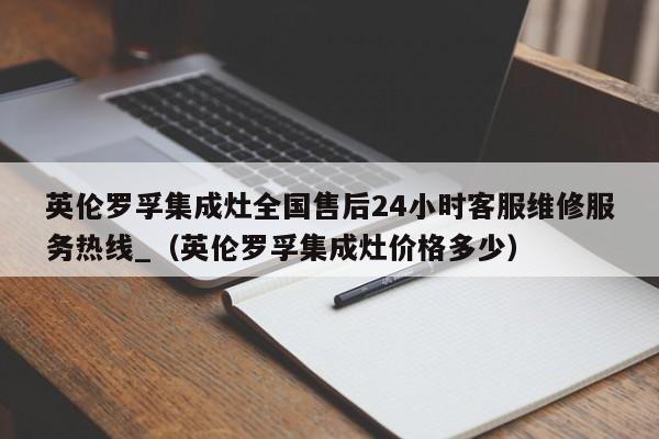 英伦罗孚集成灶全国售后24小时客服维修服务热线_（英伦罗孚集成灶价格多少）